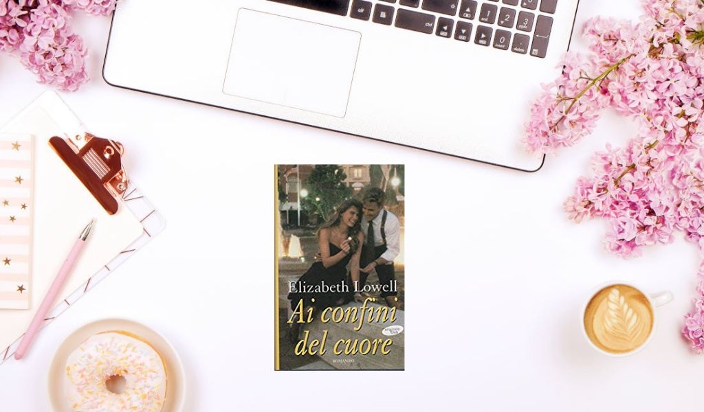 Ai confini del cuore – Elizabeth Lowell – Recensione